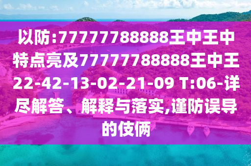 以防:77777788888王中王中特點亮及77777788888王中王22-42-13-02-21-09 T:06-詳盡解答、解釋與落實,謹防誤導的伎倆