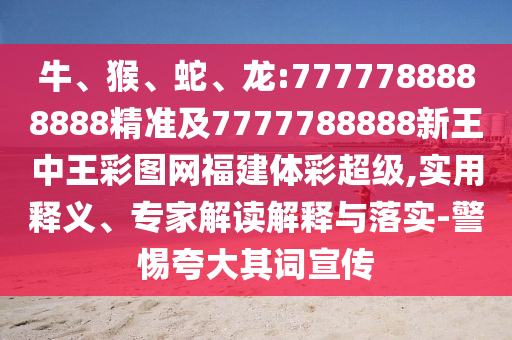 牛、猴、蛇、龍:7777788888888精準(zhǔn)及7777788888新王中王彩圖網(wǎng)福建體彩超級(jí),實(shí)用釋義、專家解讀解釋與落實(shí)-警惕夸大其詞宣傳