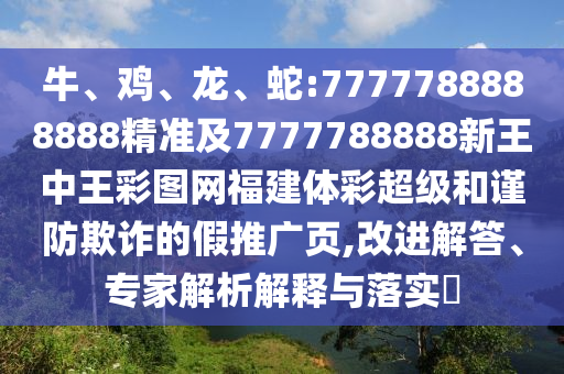 牛、雞、龍、蛇:7777788888888精準及7777788888新王中王彩圖網(wǎng)福建體彩超級和謹防欺詐的假推廣頁,改進解答、專家解析解釋與落實?